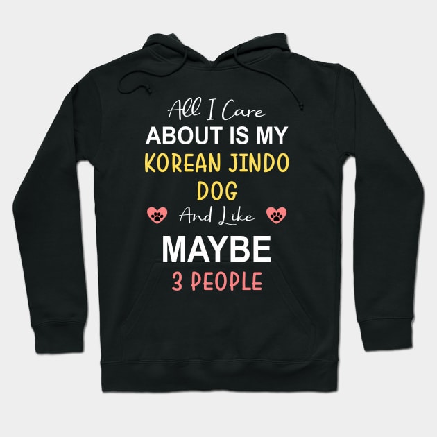 All I care about is my Korean Jindo Dog Hoodie by zadaID